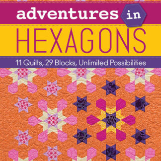 Adventures in Hexagons 11 Quilts, 29 Blocks, Unlimited Possibili