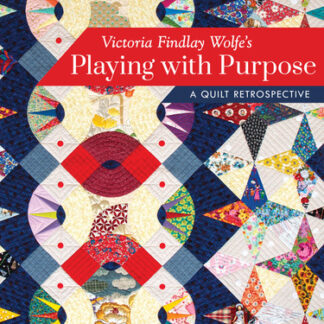 Victoria Findlay Wolfe  - Playing with Purpose, a Quilt Retrospe