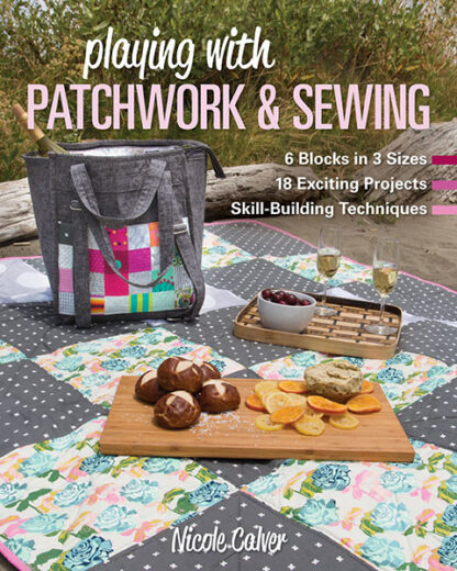 Nicole Calver  - Playing with Patchwork & Sewing  - C&T Publishi